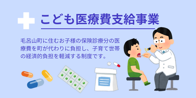 子ども医療費支給事業 毛呂山町に住む中学生までのお子様の医療費で、保険診療の自己負担分が助成されます。